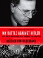 Cover thumbnail of the book My Battle against Hitler: Faith, Truth, and Defiance in the Shadow of the Third Reich by Dietrich von Hildebrand.