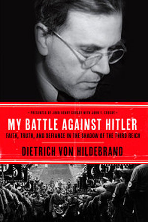 Cover thumbnail of the book My Battle against Hitler: Faith, Truth, and Defiance in the Shadow of the Third Reich by Dietrich von Hildebrand.