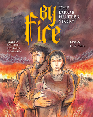 By Fire: The Jakob Hutter Story (Heroes of the Radical Reformation, Vol II)