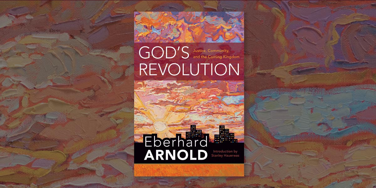 God's Revolution: Justice, Community, and the Coming Kingdom by Eberhard  Arnold
