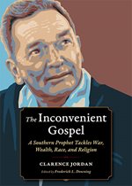 The Inconvenient Gospel: A Southern Prophet Tackles War, Wealth, Race, and Religion by Clarence Jordan