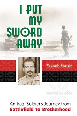 I Put My Sword Away: An Iraqi Soldier's Journey from Battlefield to Brotherhood by Yacoub Yousif