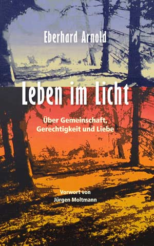 Leben im Licht: Eine Einführung in das Denken von Eberhard Arnold