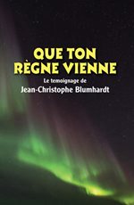 Que ton règne vienne : le témoignage de Jean-Christophe Blumhardt