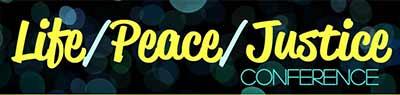 Life/Peace/Justice Conference