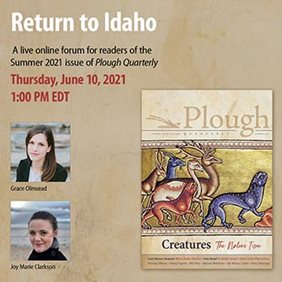 Information for the June 10 2021 event on Plough Quarterly 28: Creatures, discussing Grace Olmsteads essay Return to Idaho