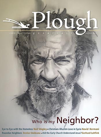Plough Quarterly Issue 8 Who Is My Neighbor