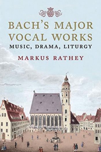 front cover, Bachs Major Vocal Works: Music, Drama, Liturgy