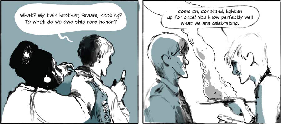 What? My twin brother, Braam, cooking? To what do we owe this rare honor? Come on, Constand, lighten up for once! You know perfectly well what we are celebrating.