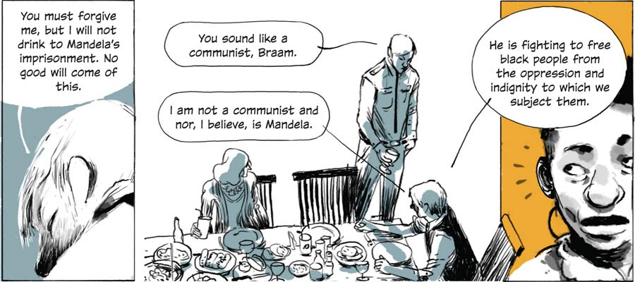 You must forgive me, but I will not drink to Mandela's imprisonment. No good will come of this./You sound like a communist, Braam./I am not a communist and nor, I believe, is Mandela.