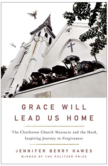 Grace Will Lead Us Home: The Charleston Church Massacre and the Hard, Inspiring Journey to Forgiveness by Jennifer Berry Hawes (St. Martin’s)