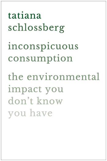front cover of Inconspicuous Consumption: The Environmental Impact You Don't Know You Have by Tatiana Schlossberg