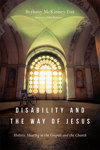 front cover of Disability and the Way of Jesus: Holistic Healing in the Gospels and the Church by Bethany McKinney Fox