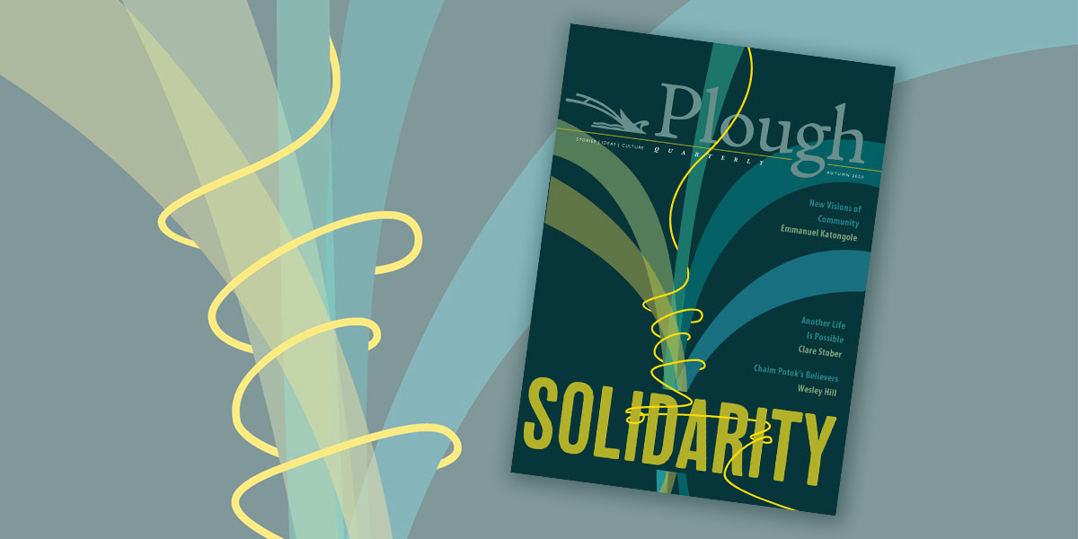 Plough Quarterly Autumn 2020 Issue 25 Solidarity