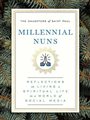 front cover of Millenial Nuns: Reflections on Living a Spiritual Life in a World of Social Media by the Daughters of St. Paul