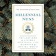 front cover of Millenial Nuns: Reflections on Living a Spiritual Life in a World of Social Media by the Daughters of St. Paul