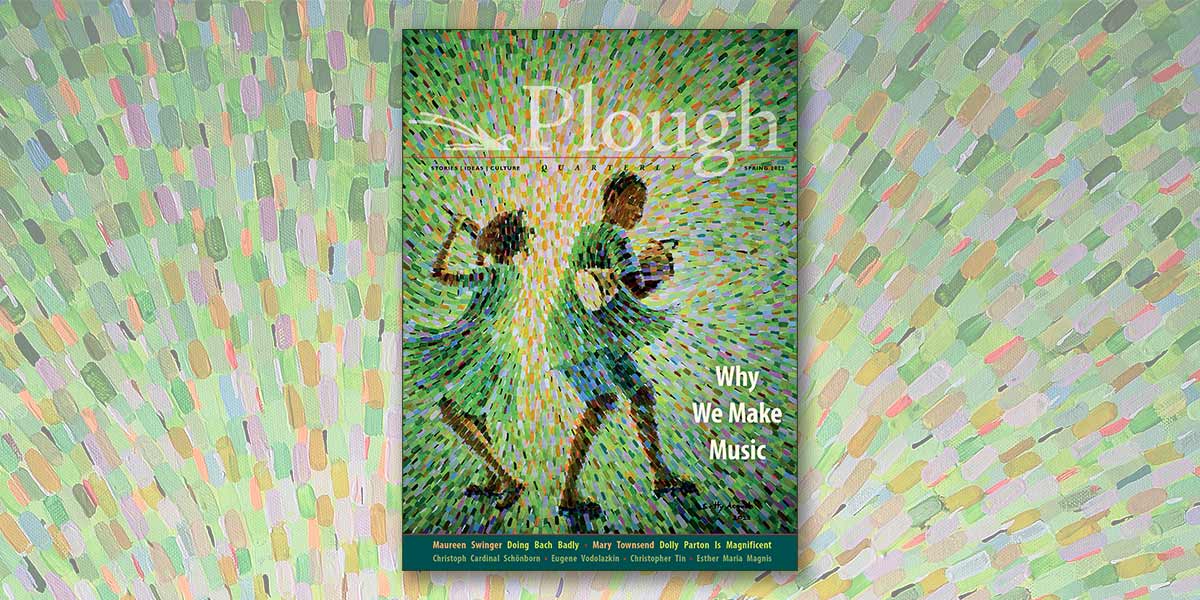 Plough Quarterly Spring 2022 Issue 31: Why We Make Music